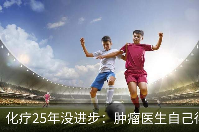 化疗25年没进步：肿瘤医生自己得了癌症却拒绝化疗