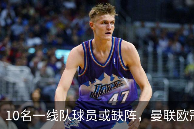 10名一线队球员或缺阵，曼联欧冠客场先愁人手
